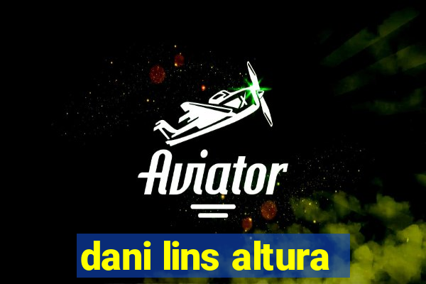 dani lins altura